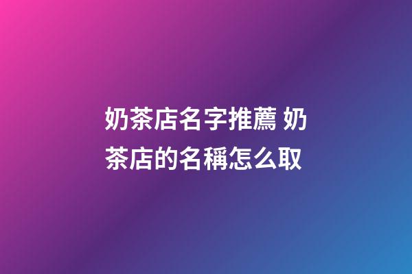 奶茶店名字推薦 奶茶店的名稱怎么取-第1張-店鋪起名-玄機(jī)派